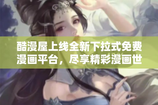 酷漫屋上線全新下拉式免費漫畫平臺，盡享精彩漫畫世界