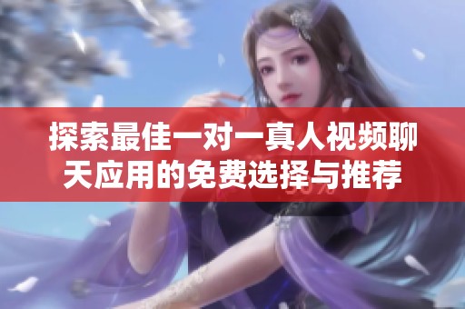探索最佳一對一真人視頻聊天應用的免費選擇與推薦