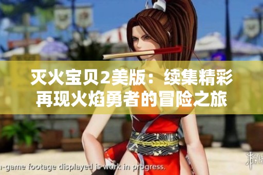 滅火寶貝2美版：續(xù)集精彩再現火焰勇者的冒險之旅