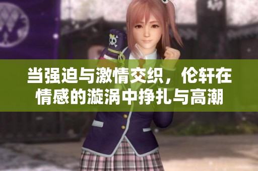 當強迫與激情交織，倫軒在情感的漩渦中掙扎與高潮