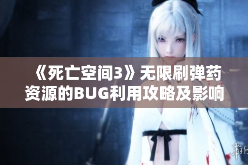 《死亡空間3》無限刷彈藥資源的BUG利用攻略及影響評估分析