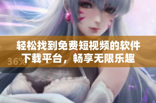 輕松找到免費(fèi)短視頻的軟件下載平臺(tái)，暢享無(wú)限樂(lè)趣