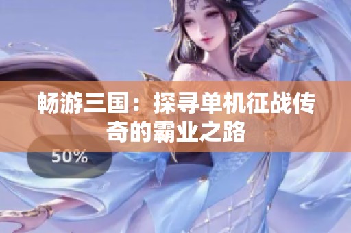 暢游三國(guó)：探尋單機(jī)征戰(zhàn)傳奇的霸業(yè)之路