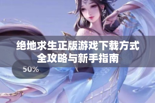 絕地求生正版游戲下載方式全攻略與新手指南