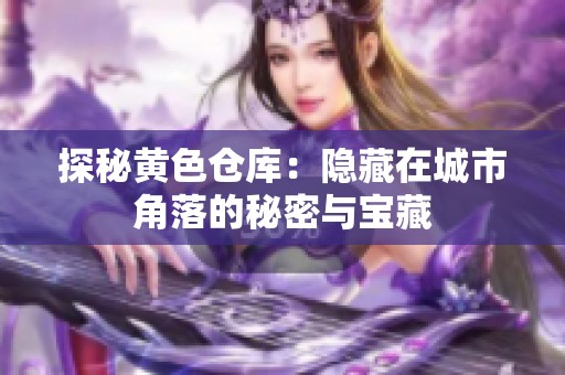 探秘黃色倉庫：隱藏在城市角落的秘密與寶藏