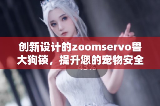 創新設計的zoomservo獸大狗鎖，提升您的寵物安全體驗