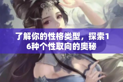 了解你的性格類型，探索16種個性取向的奧秘