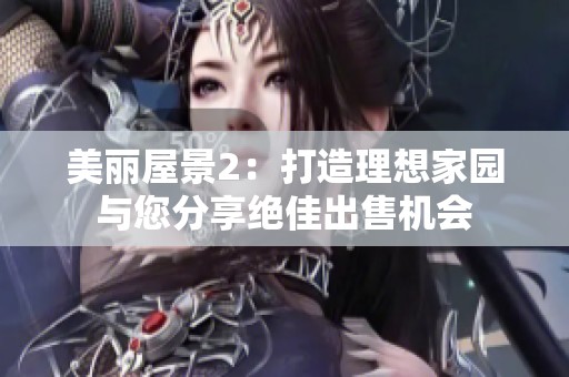 美麗屋景2：打造理想家園與您分享絕佳出售機(jī)會(huì)