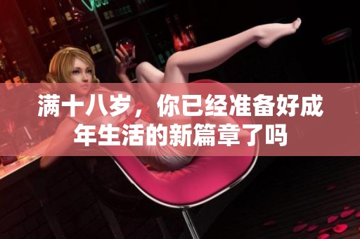 滿十八歲，你已經(jīng)準(zhǔn)備好成年生活的新篇章了嗎