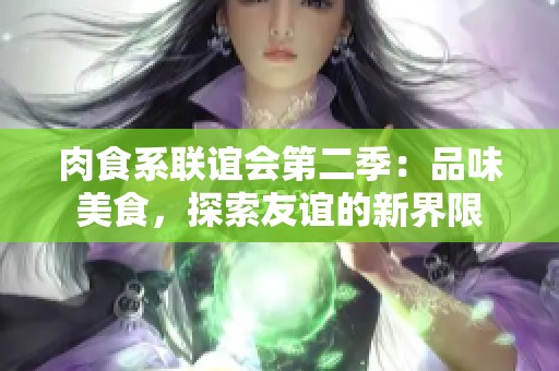 肉食系聯誼會第二季：品味美食，探索友誼的新界限