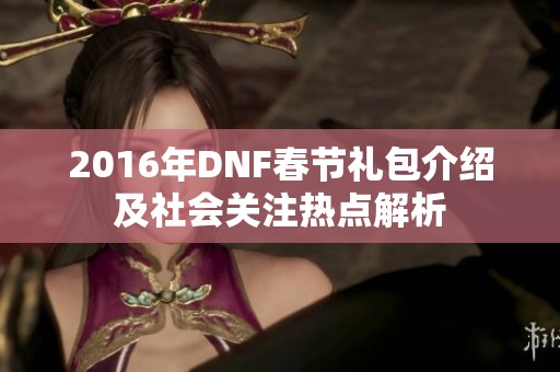 2016年DNF春節(jié)禮包介紹及社會關(guān)注熱點解析