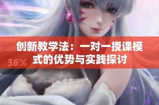 創(chuàng)新教學(xué)法：一對一授課模式的優(yōu)勢與實(shí)踐探討