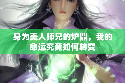 身為美人師兄的爐鼎，我的命運(yùn)究竟如何轉(zhuǎn)變