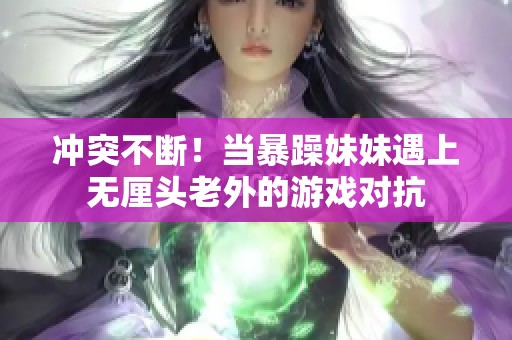 沖突不斷！當暴躁妹妹遇上無厘頭老外的游戲對抗