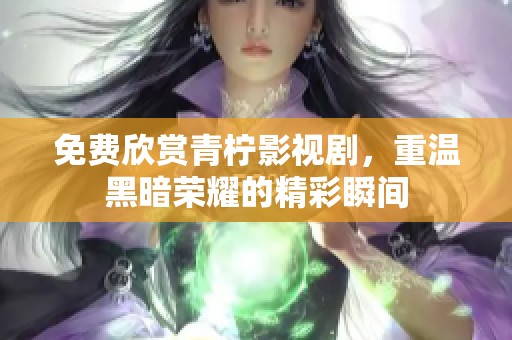 免費欣賞青檸影視劇，重溫黑暗榮耀的精彩瞬間