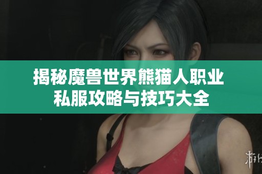 揭秘魔獸世界熊貓人職業 私服攻略與技巧大全