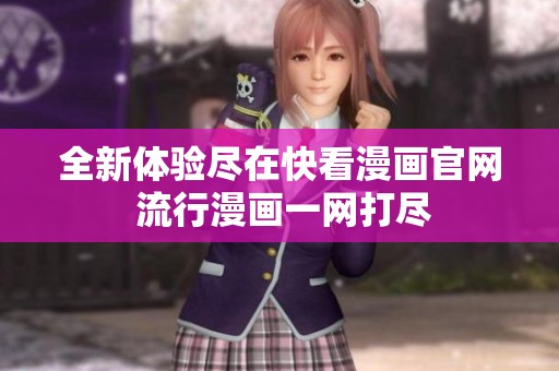 全新體驗盡在快看漫畫官網 流行漫畫一網打盡