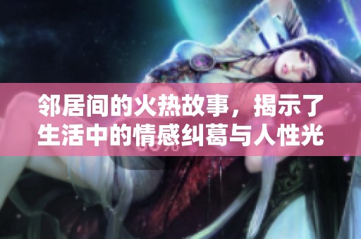 鄰居間的火熱故事，揭示了生活中的情感糾葛與人性光輝