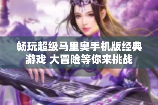 暢玩超級馬里奧手機版經典游戲 大冒險等你來挑戰