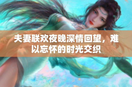 夫妻聯歡夜晚深情回望，難以忘懷的時光交織