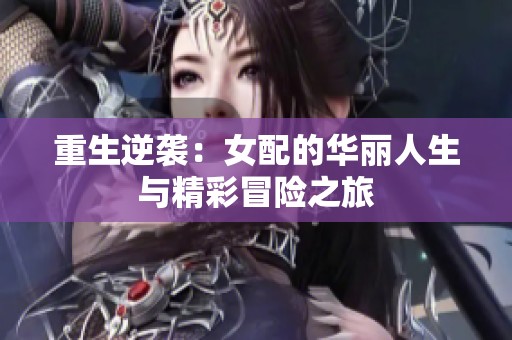 重生逆襲：女配的華麗人生與精彩冒險之旅