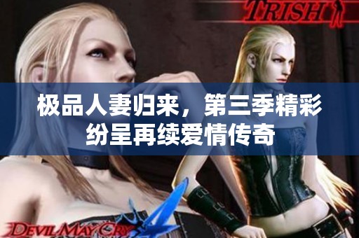 極品人妻歸來，第三季精彩紛呈再續愛情傳奇