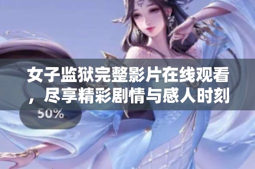 女子監獄完整影片在線觀看，盡享精彩劇情與感人時刻