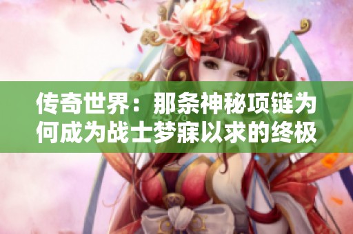 傳奇世界：那條神秘項鏈為何成為戰士夢寐以求的終極寶物