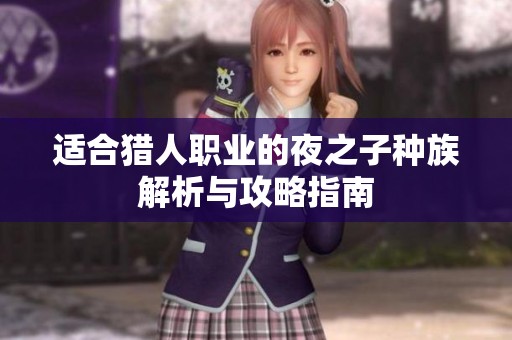 適合獵人職業的夜之子種族解析與攻略指南