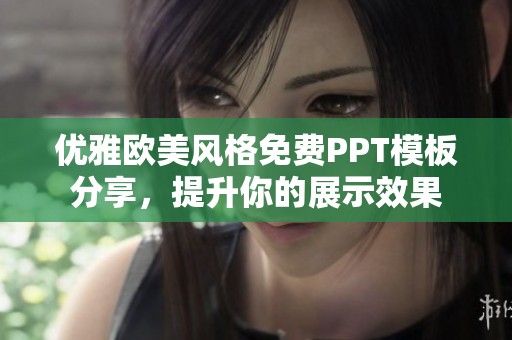 優(yōu)雅歐美風(fēng)格免費(fèi)PPT模板分享，提升你的展示效果
