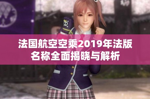 法國航空空乘2019年法版名稱全面揭曉與解析