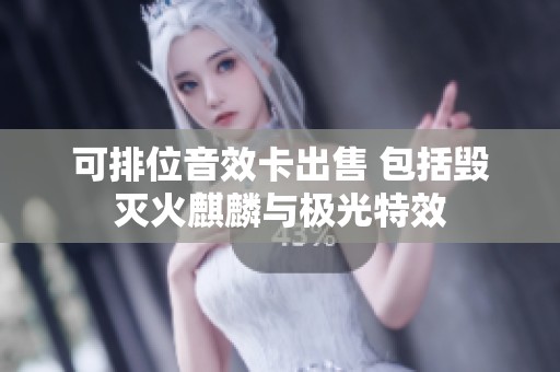 可排位音效卡出售 包括毀滅火麒麟與極光特效