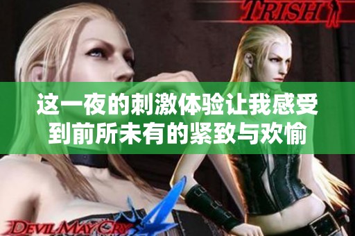 這一夜的刺激體驗讓我感受到前所未有的緊致與歡愉