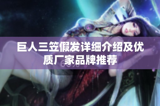 巨人三笠假發詳細介紹及優質廠家品牌推薦