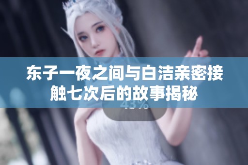 東子一夜之間與白潔親密接觸七次后的故事揭秘