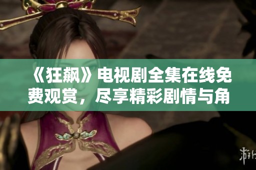 《狂飆》電視劇全集在線免費觀賞，盡享精彩劇情與角色魅力