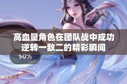 高血量角色在團隊戰中成功逆轉一敵二的精彩瞬間