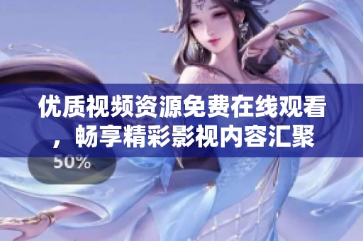 優質視頻資源免費在線觀看，暢享精彩影視內容匯聚