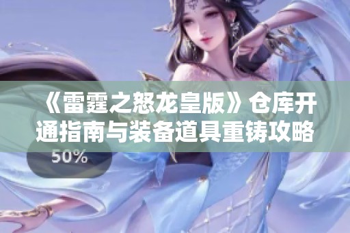 《雷霆之怒龍皇版》倉(cāng)庫(kù)開(kāi)通指南與裝備道具重鑄攻略