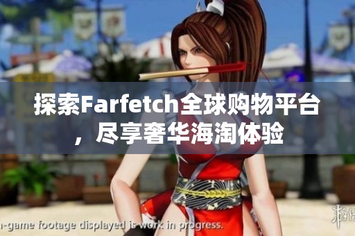 探索Farfetch全球購物平臺，盡享奢華海淘體驗
