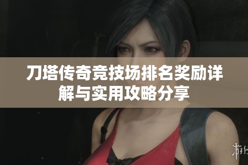 刀塔傳奇競技場排名獎勵詳解與實用攻略分享
