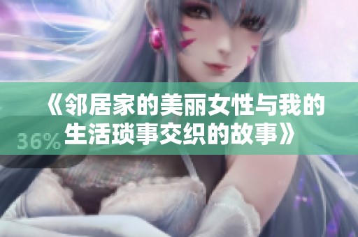 《鄰居家的美麗女性與我的生活瑣事交織的故事》