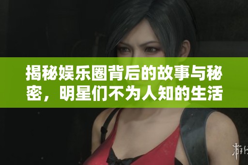 揭秘娛樂圈背后的故事與秘密，明星們不為人知的生活真相