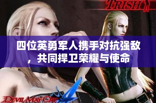 四位英勇軍人攜手對抗強敵，共同捍衛(wèi)榮耀與使命