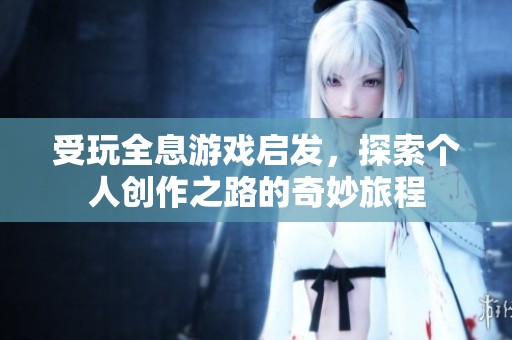 受玩全息游戲啟發(fā)，探索個人創(chuàng)作之路的奇妙旅程