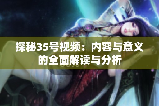 探秘35號視頻：內容與意義的全面解讀與分析