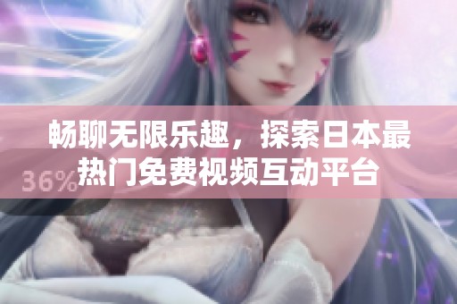 暢聊無限樂趣，探索日本最熱門免費視頻互動平臺