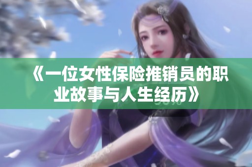 《一位女性保險(xiǎn)推銷員的職業(yè)故事與人生經(jīng)歷》