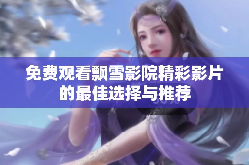 免費觀看飄雪影院精彩影片的最佳選擇與推薦