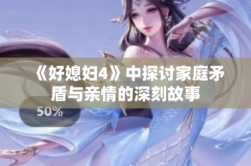 《好媳婦4》中探討家庭矛盾與親情的深刻故事